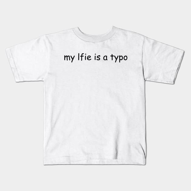 My Life Is A Typo Kids T-Shirt by AlienClownThings